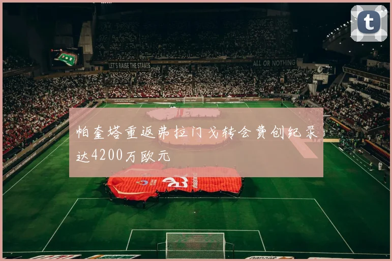 帕奎塔重返弗拉门戈转会费创纪录达4200万欧元